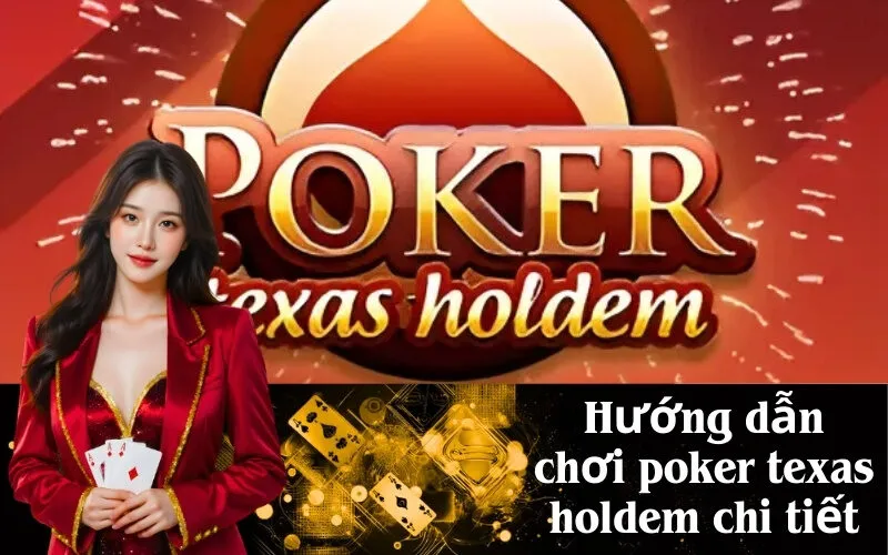 Hướng dẫn chơi poker texas holdem chi tiết