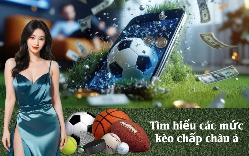 Tìm hiểu các mức kèo chấp châu á