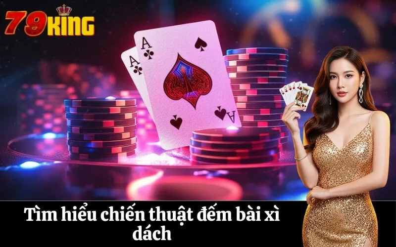 Tìm hiểu chiến thuật đếm bài xì dách