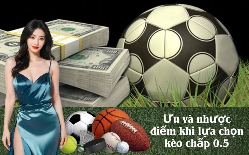 Ưu và nhược điểm khi lựa chọn kèo chấp 0.5