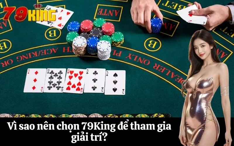 Vì sao nên chọn 79King để tham gia giải trí