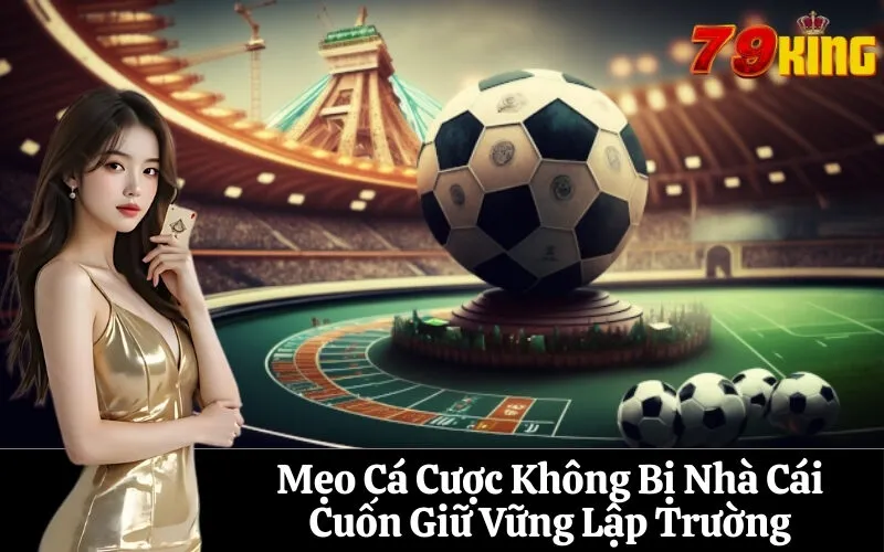 Mẹo Cá Cược Không Bị Nhà Cái Cuốn Giữ Vững Lập Trường